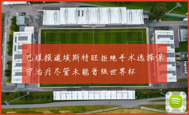 巴媒报道埃斯特旺拒绝手术选择保守治疗尽管未能晋级世界杯