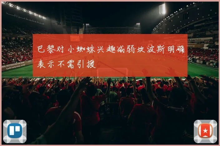 巴黎对小蜘蛛兴趣减弱坎波斯明确表示不需引援